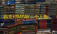 码支付MPAY：个人免签收款系统，支持支付宝微信，轻松实现自动收款与回调